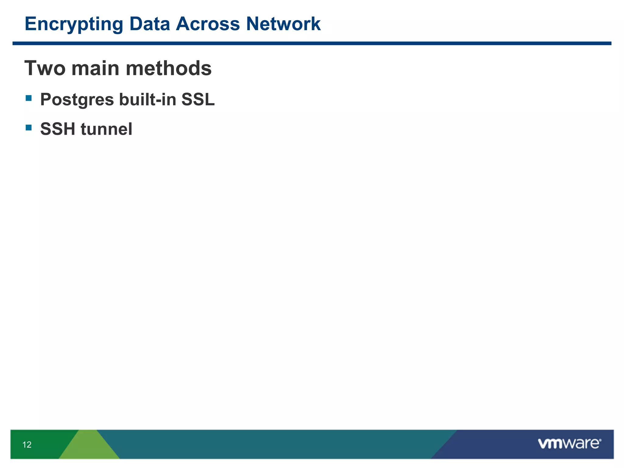 Encrypting Data Across Network Two main methods  Postgres built-in SSL  SSH tunnel 12 