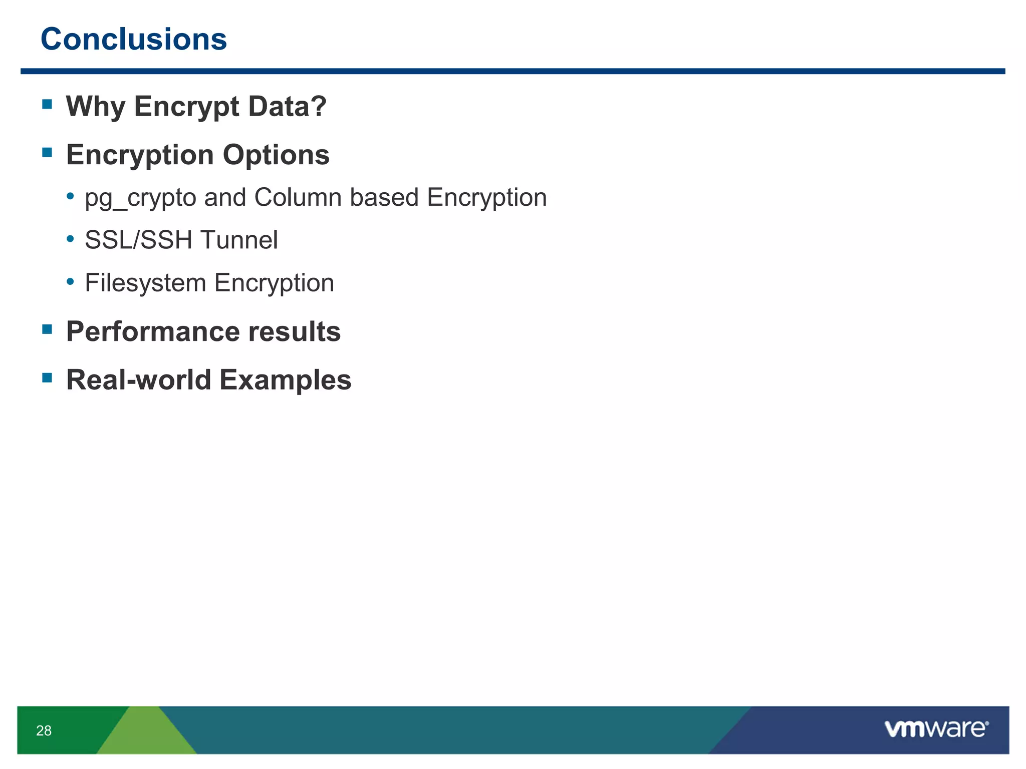 Conclusions  Why Encrypt Data?  Encryption Options • pg_crypto and Column based Encryption • SSL/SSH Tunnel • Filesystem Encryption  Performance results  Real-world Examples 28 