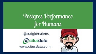 Postgres Performance
for Humans
@craigkerstiens
www.citusdata.com
 