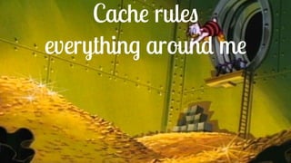 Cache rules
everything around me
 