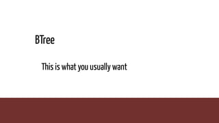 BTree
This is what you usually want
 