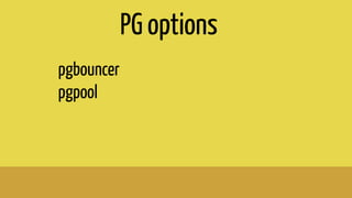 pgbouncer
pgpool
PG options
 