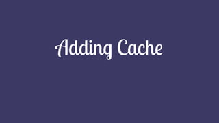 Adding Cache
 