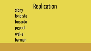 Replicationslony
londiste
bucardo
pgpool
wal-e
barman
 