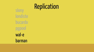 Replicationslony
londiste
bucardo
pgpool
wal-e
barman
 