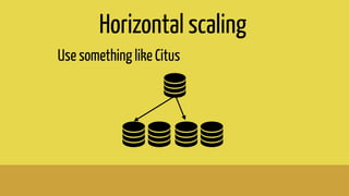 Horizontal scaling
Use something like Citus
 