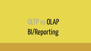 OLTP vs OLAP
BI/Reporting
 