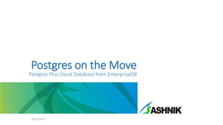 Postgres on the Move

Postgres Plus Cloud Database from EnterpriseDB

18/11/2013

 