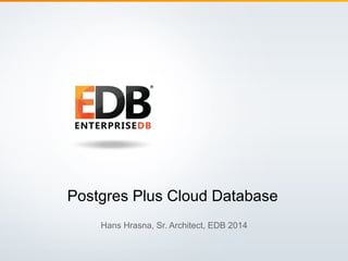 Postgres Plus Cloud Database
Hans Hrasna, Sr. Architect, EDB 2014
© 2014 EnterpriseDB Corporation. All rights reserved.

1

 