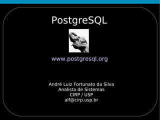 PostgreSQL


 www.postgresql.org



André Luiz Fortunato da Silva
    Analista de Sistemas
          CIRP / USP
       alf@cirp.usp.br
 