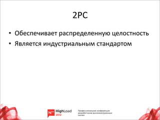 2PC
• Обеспечивает	
  распределенную	
  целостность
• Является	
  индустриальным	
  стандартом




                                              12
 