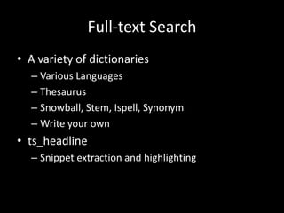 Full-text Search
• A variety of dictionaries
– Various Languages
– Thesaurus
– Snowball, Stem, Ispell, Synonym
– Write your own
• ts_headline
– Snippet extraction and highlighting
 