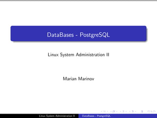 DataBases - PostgreSQL
Linux System Administration II
Marian Marinov
Linux System Administration II DataBases - PostgreSQL
 