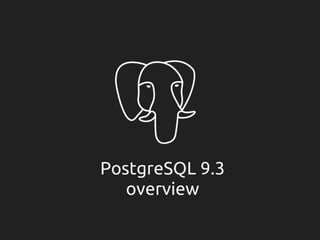 PostgreSQL 9.3
overview
 