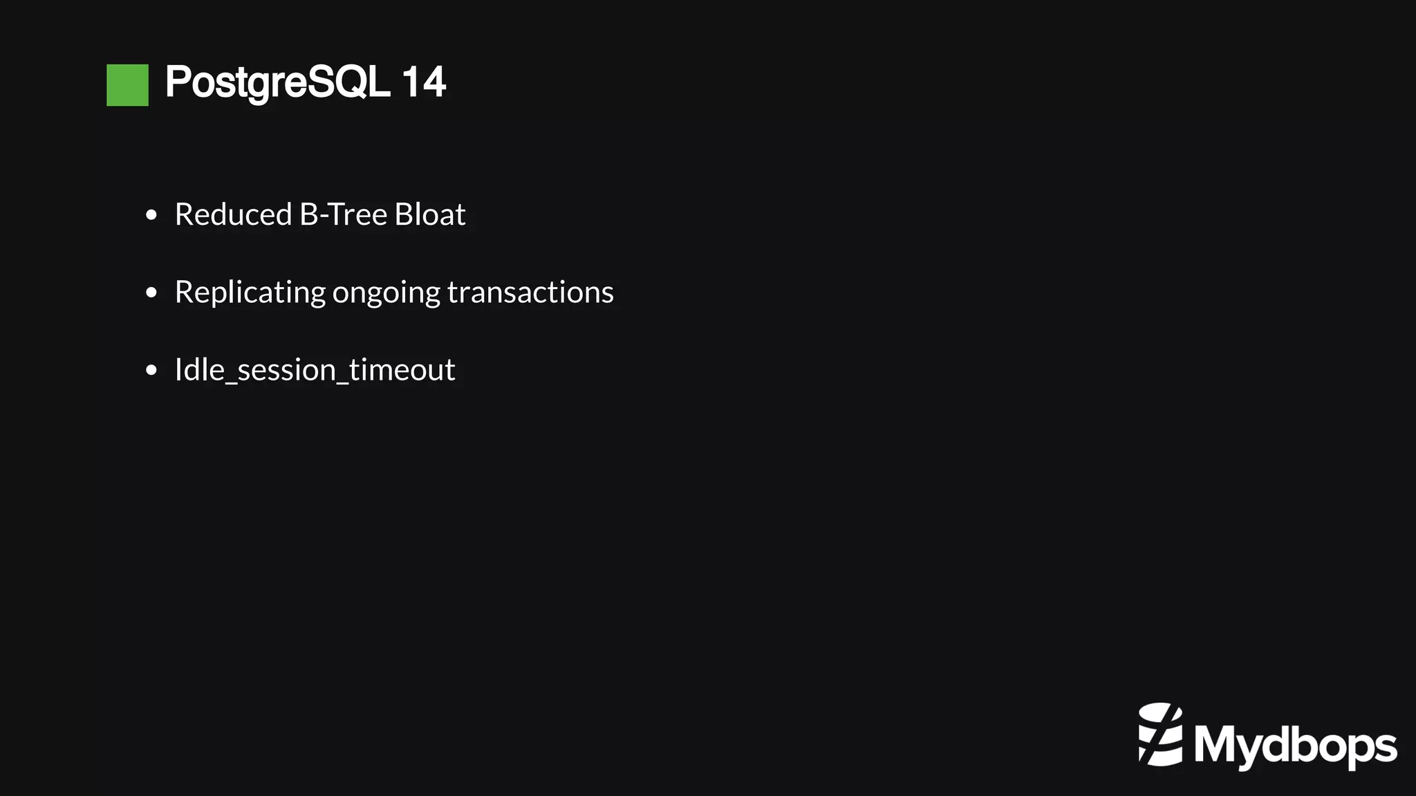 PostgreSQL 14 Reduced B-Tree Bloat Replicating ongoing transactions Idle_session_timeout 