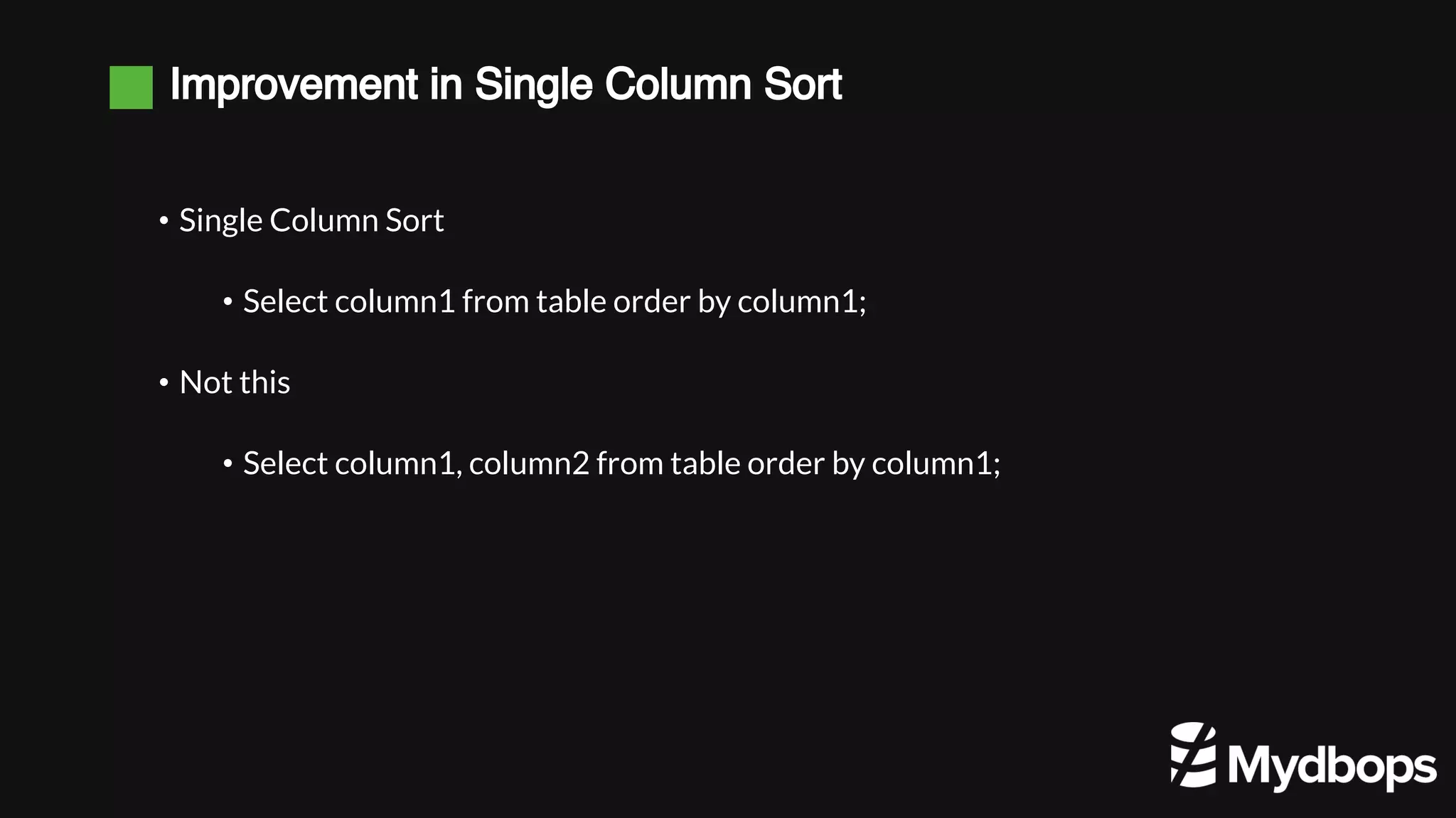 Improvement in Single Column Sort • Single Column Sort • Select column1 from table order by column1; • Not this • Select column1, column2 from table order by column1; 