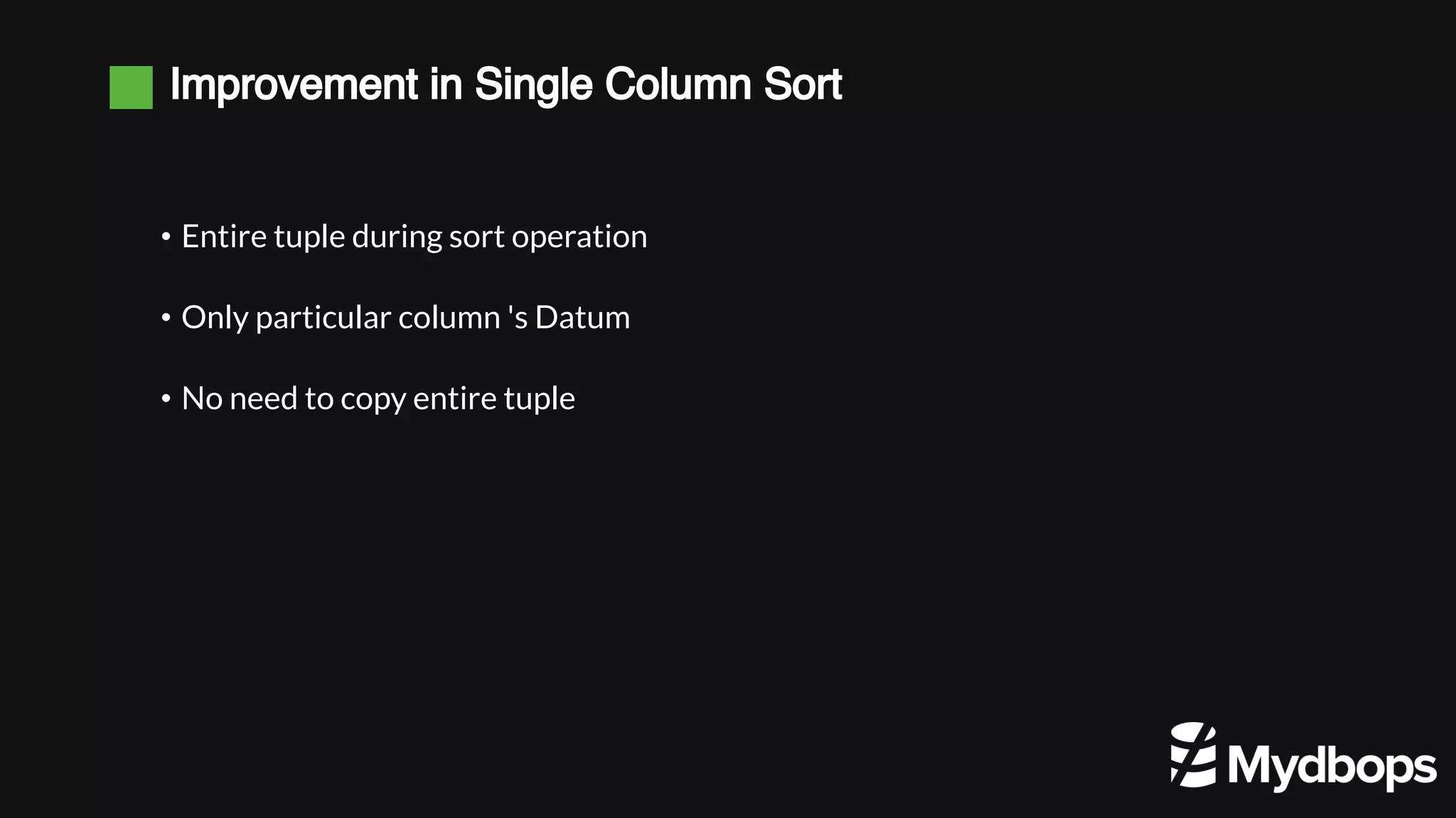 Improvement in Single Column Sort • Entire tuple during sort operation • Only particular column 's Datum • No need to copy entire tuple 