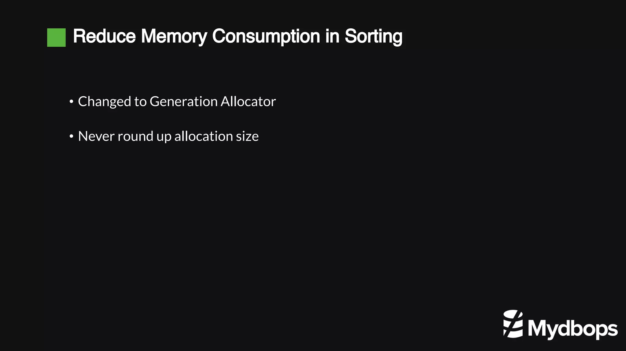 Reduce Memory Consumption in Sorting • Changed to Generation Allocator • Never round up allocation size 