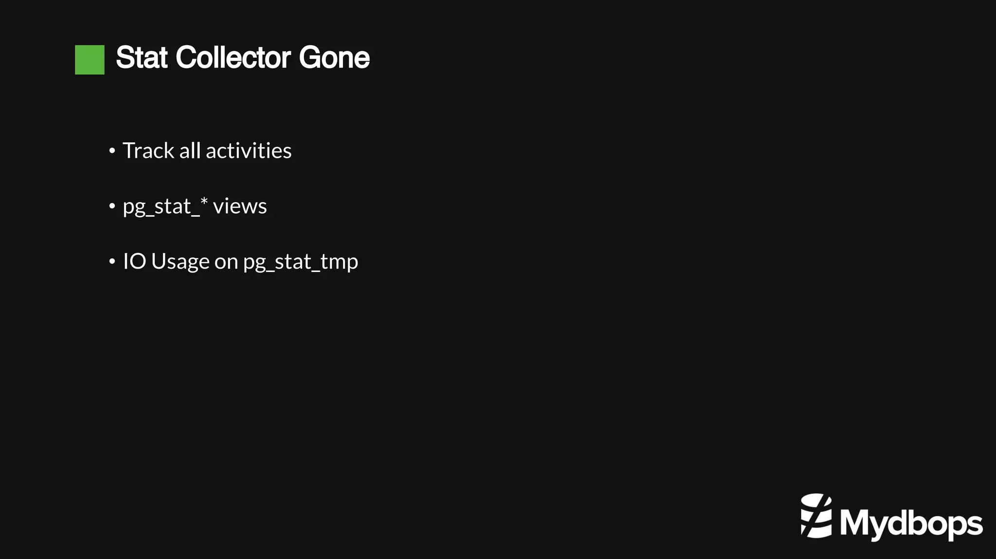 Stat Collector Gone • Track all activities • pg_stat_* views • IO Usage on pg_stat_tmp 