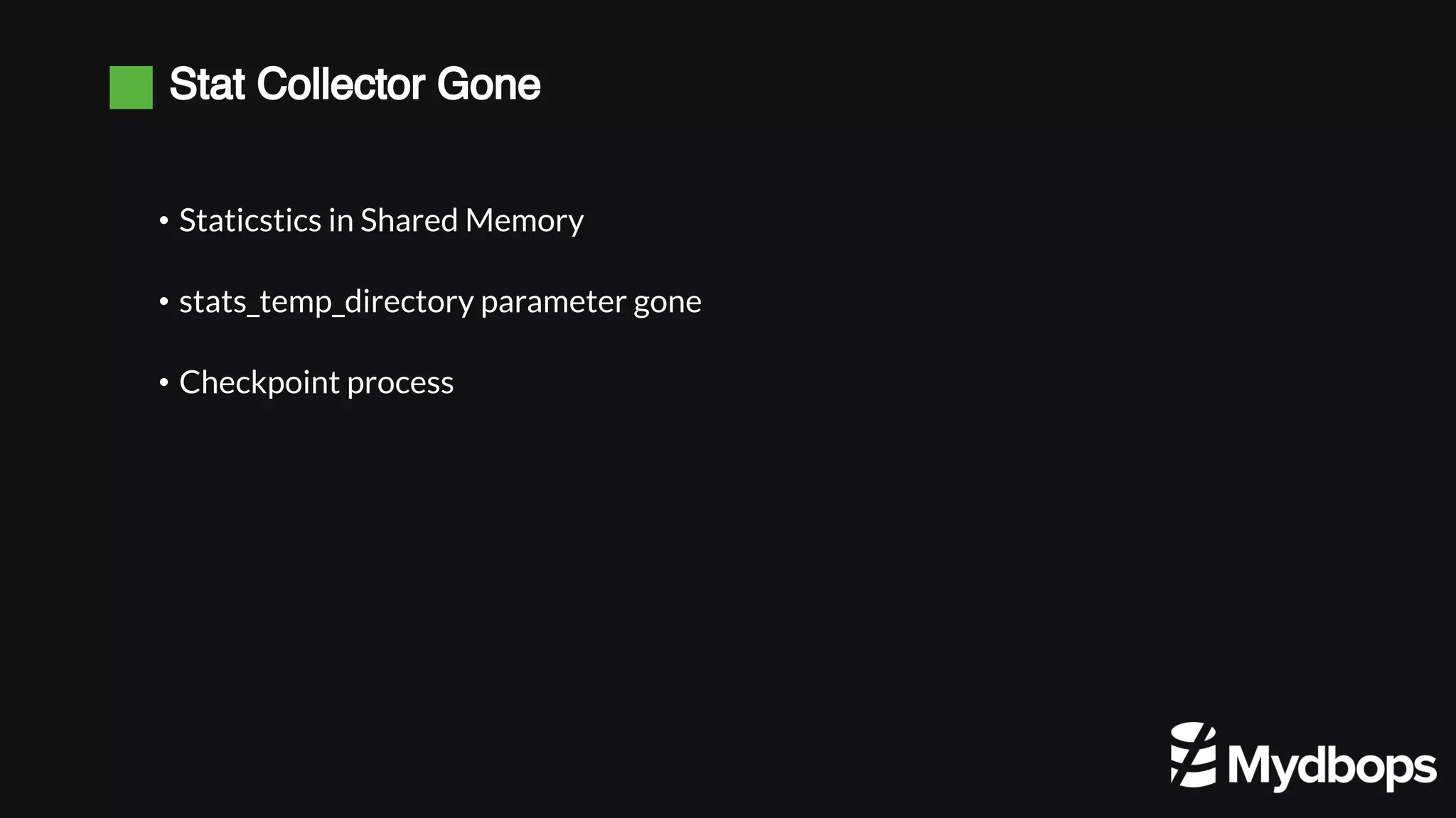 Stat Collector Gone • Staticstics in Shared Memory • stats_temp_directory parameter gone • Checkpoint process 