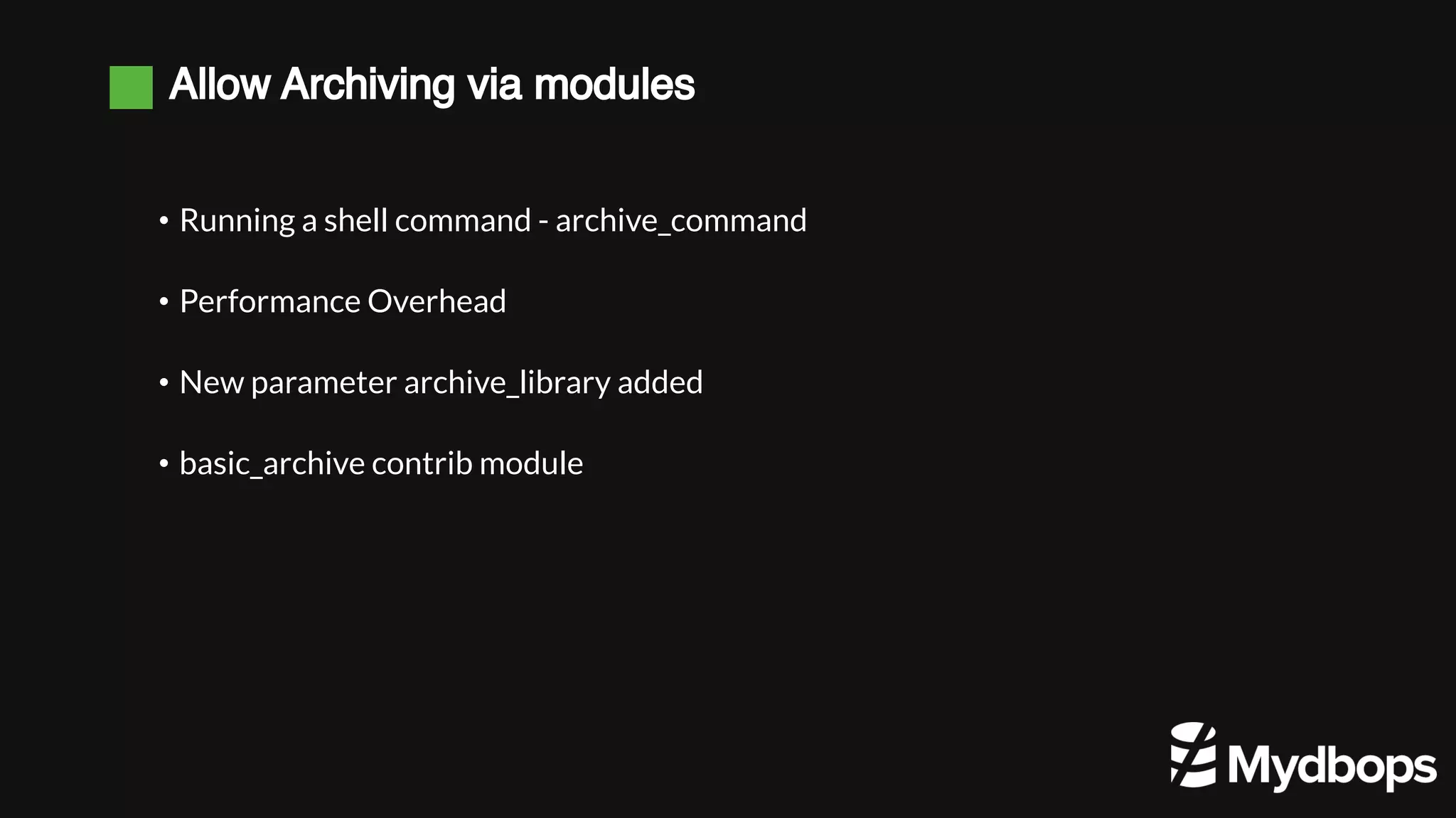 Allow Archiving via modules • Running a shell command - archive_command • Performance Overhead • New parameter archive_library added • basic_archive contrib module 