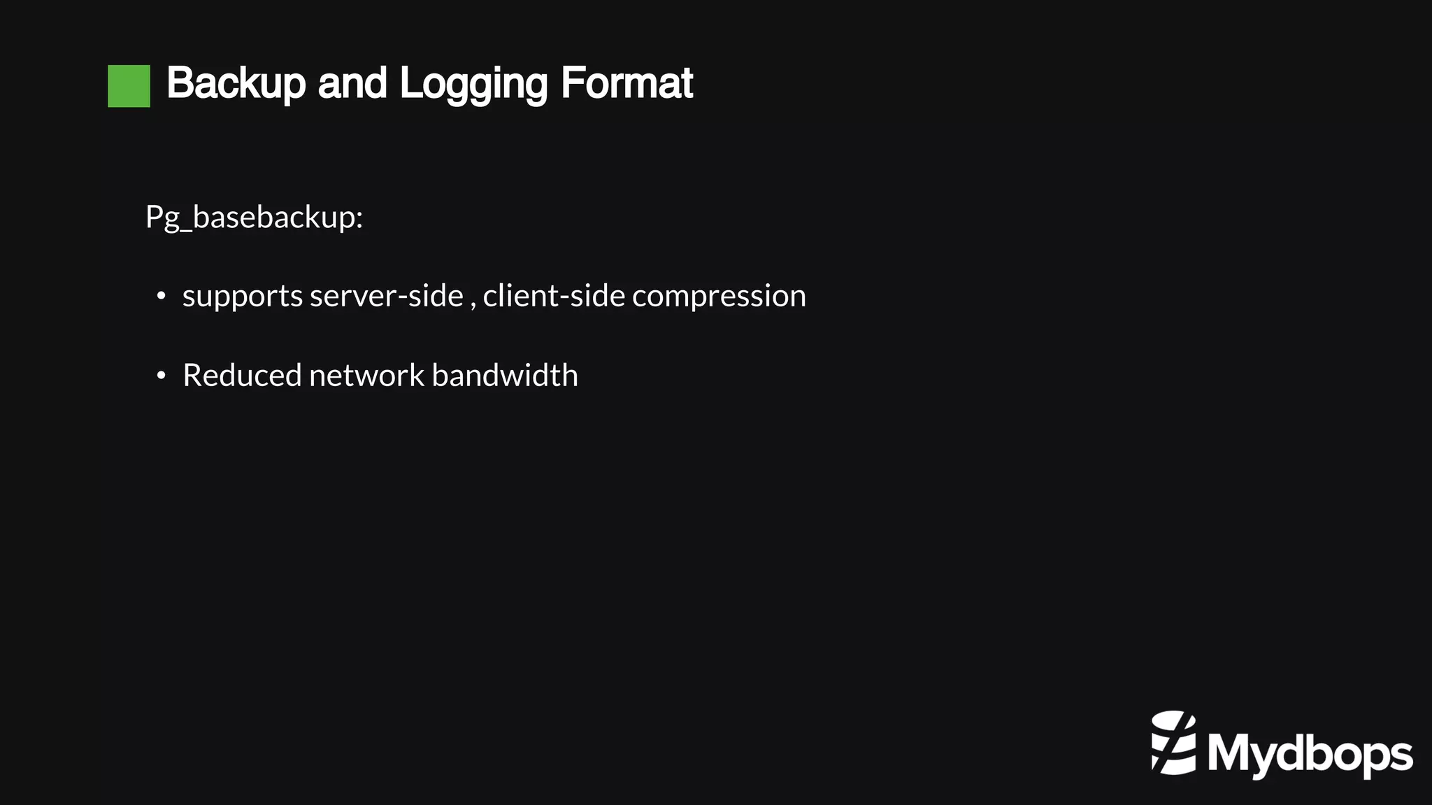 Backup and Logging Format Pg_basebackup: • supports server-side , client-side compression • Reduced network bandwidth 