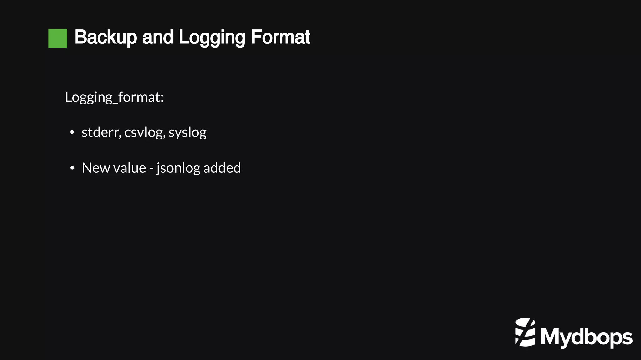 Backup and Logging Format Logging_format: • stderr, csvlog, syslog • New value - jsonlog added 