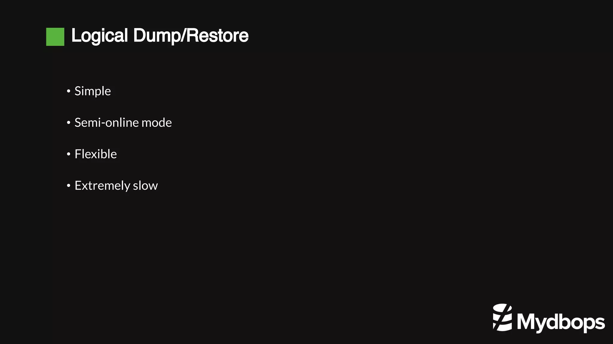 Logical Dump/Restore • Simple • Semi-online mode • Flexible • Extremely slow 