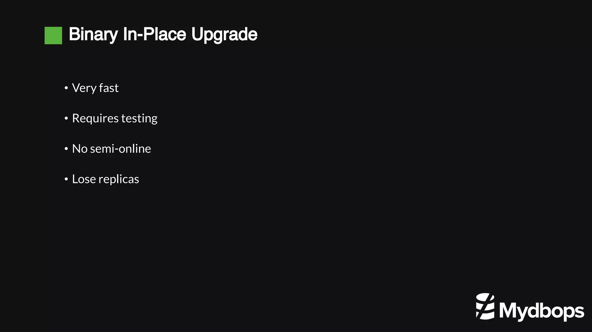 Binary In-Place Upgrade • Very fast • Requires testing • No semi-online • Lose replicas 
