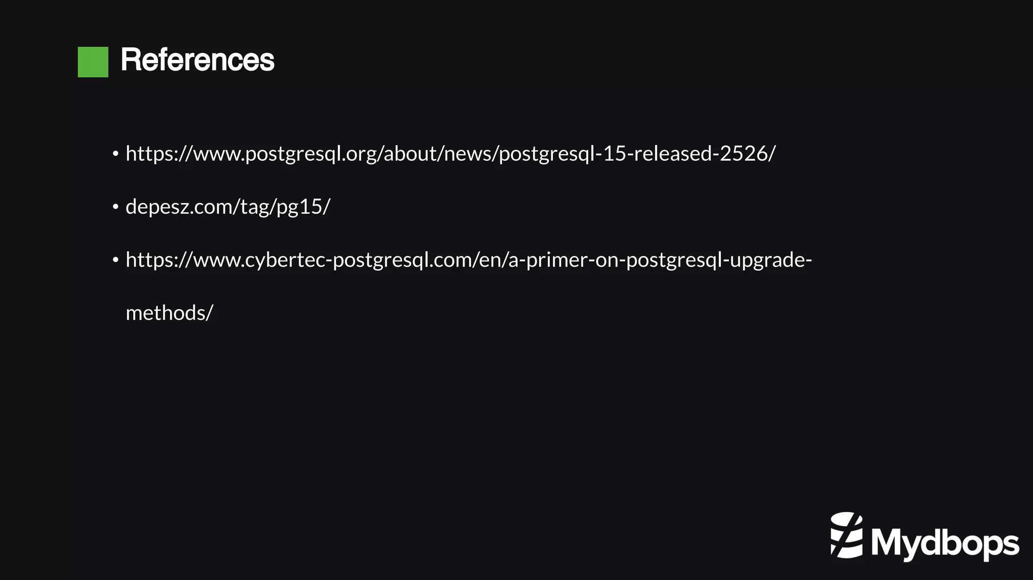 References • https://www.postgresql.org/about/news/postgresql-15-released-2526/ • depesz.com/tag/pg15/ • https://www.cybertec-postgresql.com/en/a-primer-on-postgresql-upgrade- methods/ 