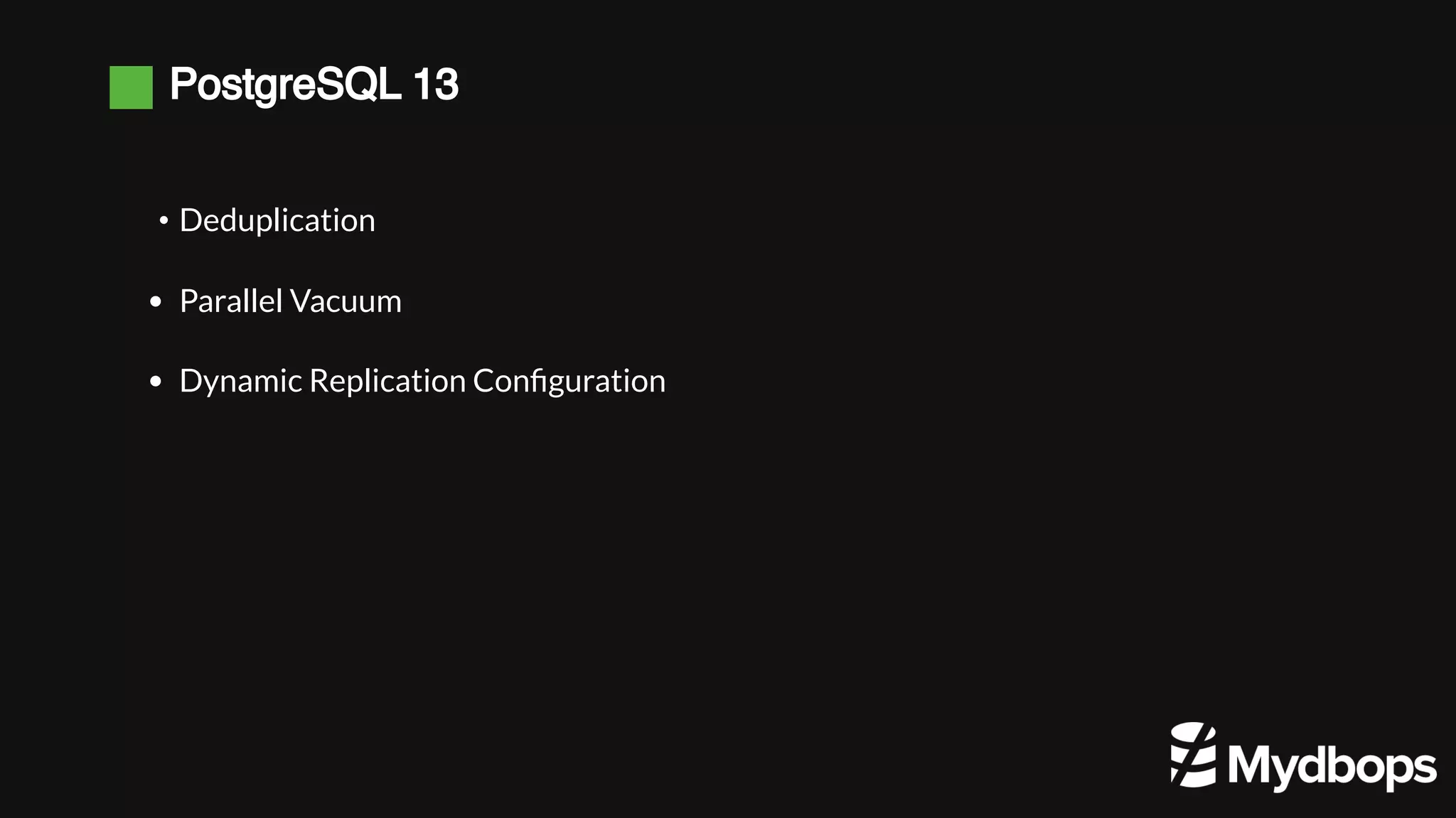 PostgreSQL 13 • Deduplication Parallel Vacuum Dynamic Replication Configuration 