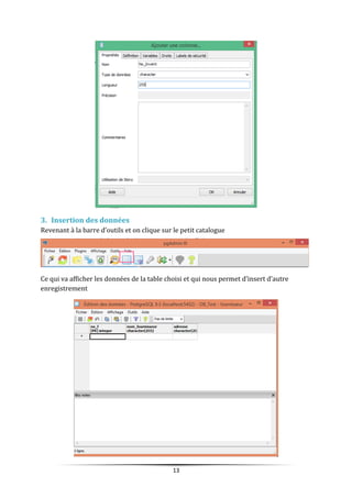 3. Insertion des données
Revenant à la barre d’outils et on clique sur le petit catalogue
Ce qui va afficher les données de la table choisi et qui nous permet d’insert d’autre
enregistrement
13
 