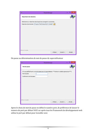 On passe au détermination de mot de passe de superutilisateur
Apres le choix de mot de passe en défini le numéro port, de préférence de laisser le
numero de port par défaut 5432 car après tous les Framework de développement web
utilise le port par défaut pour travailler avec
4
 