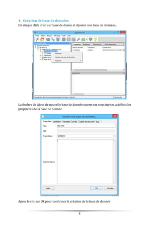1. Création de base de données
Un simple click droit sur base de donne et Ajouter une base de données..
La fenêtre de Ajout de nouvelle base de donnée ouvert est nous invites a définis les
propriétés de la base de donnée
Apres le clic sur Ok pour confirmer la création de la base de donnée
8
 
