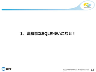 13Copyright©2016 NTT corp. All Rights Reserved.
１．⾼機能なSQLを使いこなせ！
 