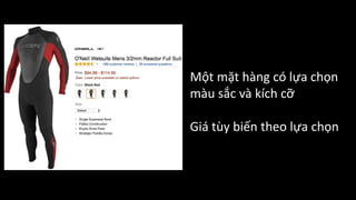 Một	mặt	hàng	có	lựa	chọn	
màu	sắc	và	kích	cỡ
Giá	tùy	biến	theo	lựa	chọn
 