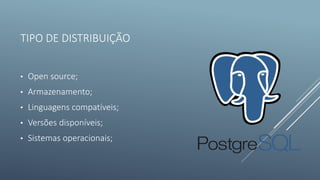 TIPO DE DISTRIBUIÇÃO
• Open source;
• Armazenamento;
• Linguagens compatíveis;
• Versões disponíveis;
• Sistemas operacionais;
 