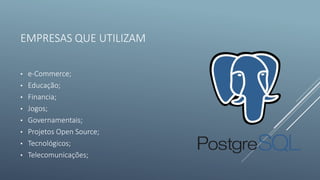 EMPRESAS QUE UTILIZAM
• e-Commerce;
• Educação;
• Financia;
• Jogos;
• Governamentais;
• Projetos Open Source;
• Tecnológicos;
• Telecomunicações;
 
