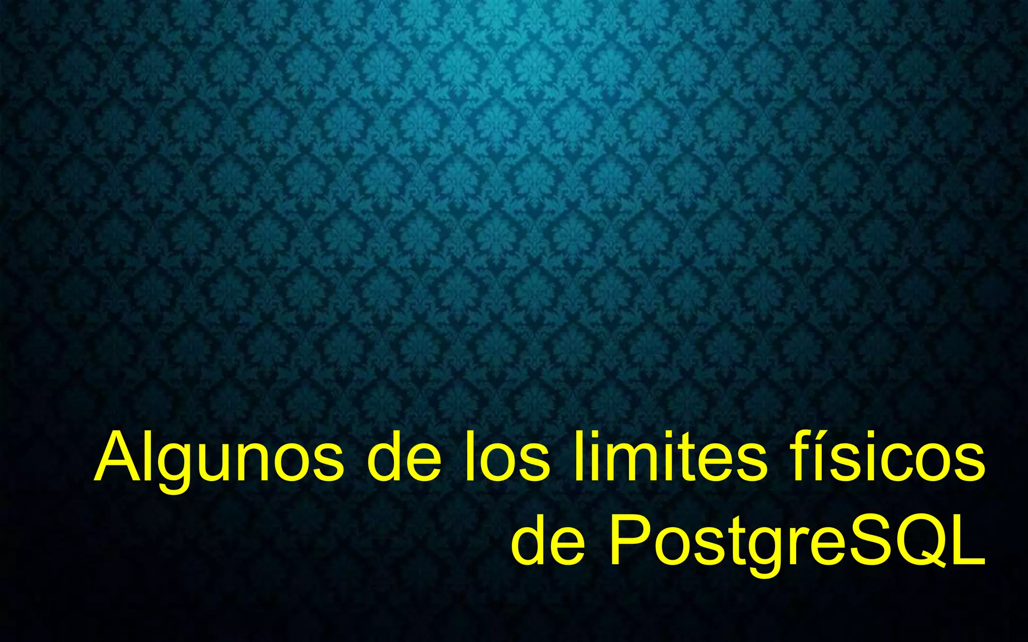 Algunos de los limites físicos
de PostgreSQL
 