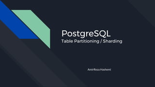 PostgreSQL
Table Partitioning / Sharding
AmirReza Hashemi
 
