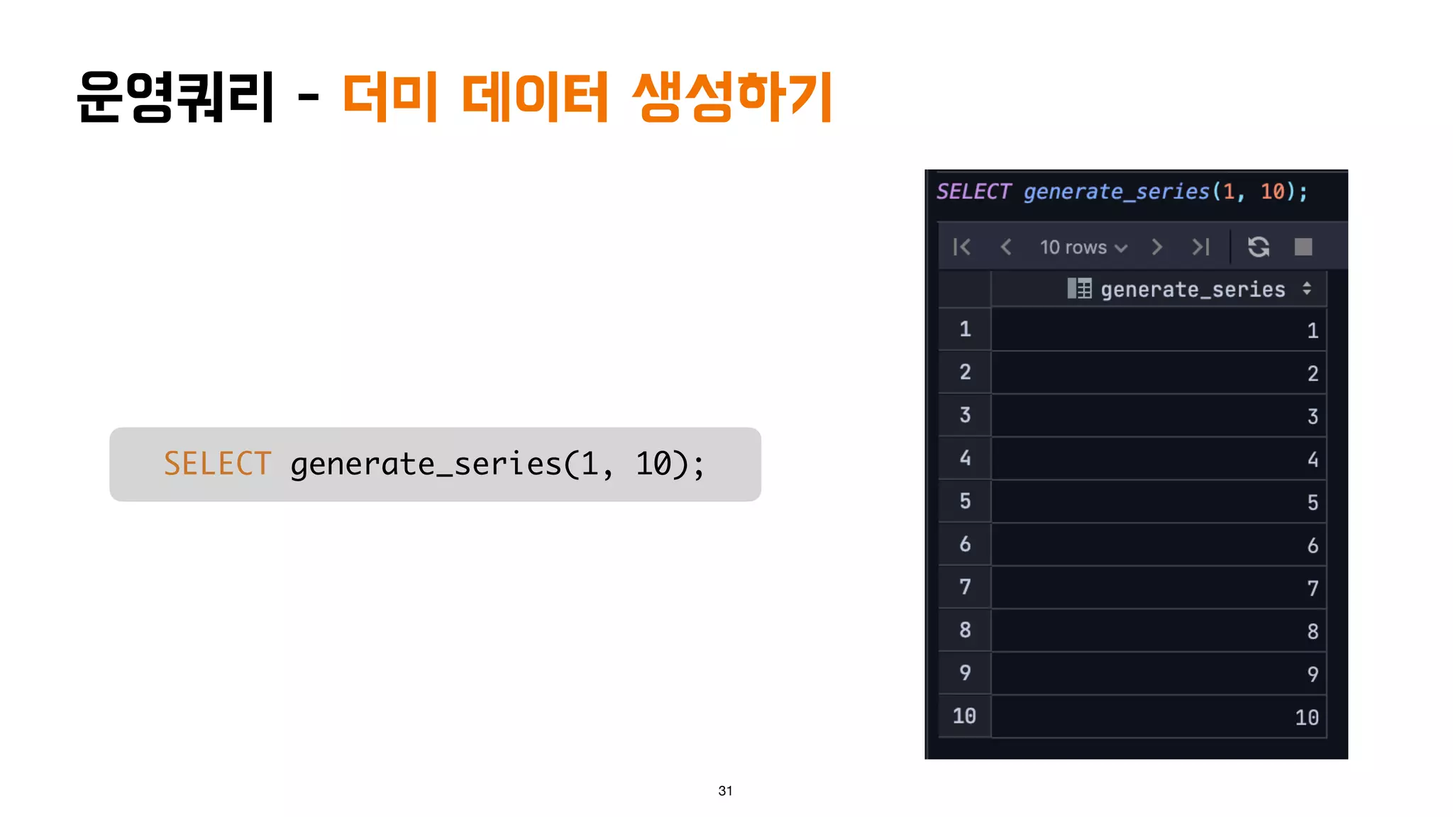 운영쿼리 - 더미 데이터 생성하기
31
SELECT generate_series(1, 10);
 
