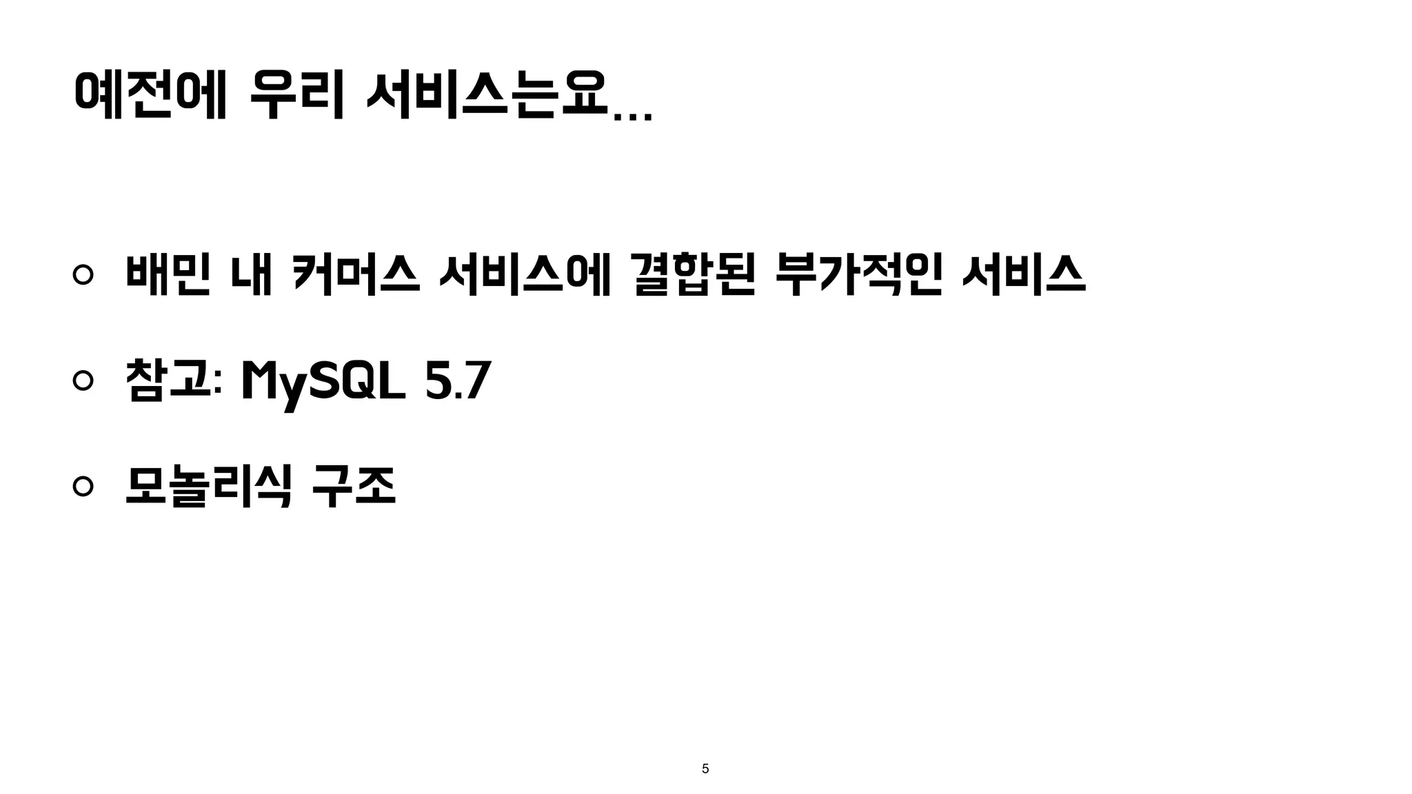 예전에 우리 서비스는요…
배민 내 커머스 서비스에 결합된 부가적인 서비스
참고: MySQL 5.7
모놀리식 구조
5
 
