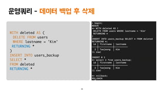 28
운영쿼리 - 데이터 백업 후 삭제
WITH deleted AS (
DELETE FROM users
WHERE lastname = 'Kim'
RETURNING *
)
INSERT INTO users_backup
SELECT *
FROM deleted
RETURNING *
 