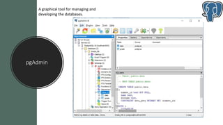 pgAdmin
A graphical tool for managing and
developing the databases.
 