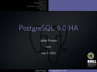 ;
PostgreSQL 9.0 HA
Julien Pivotto
July 11, 2012
 