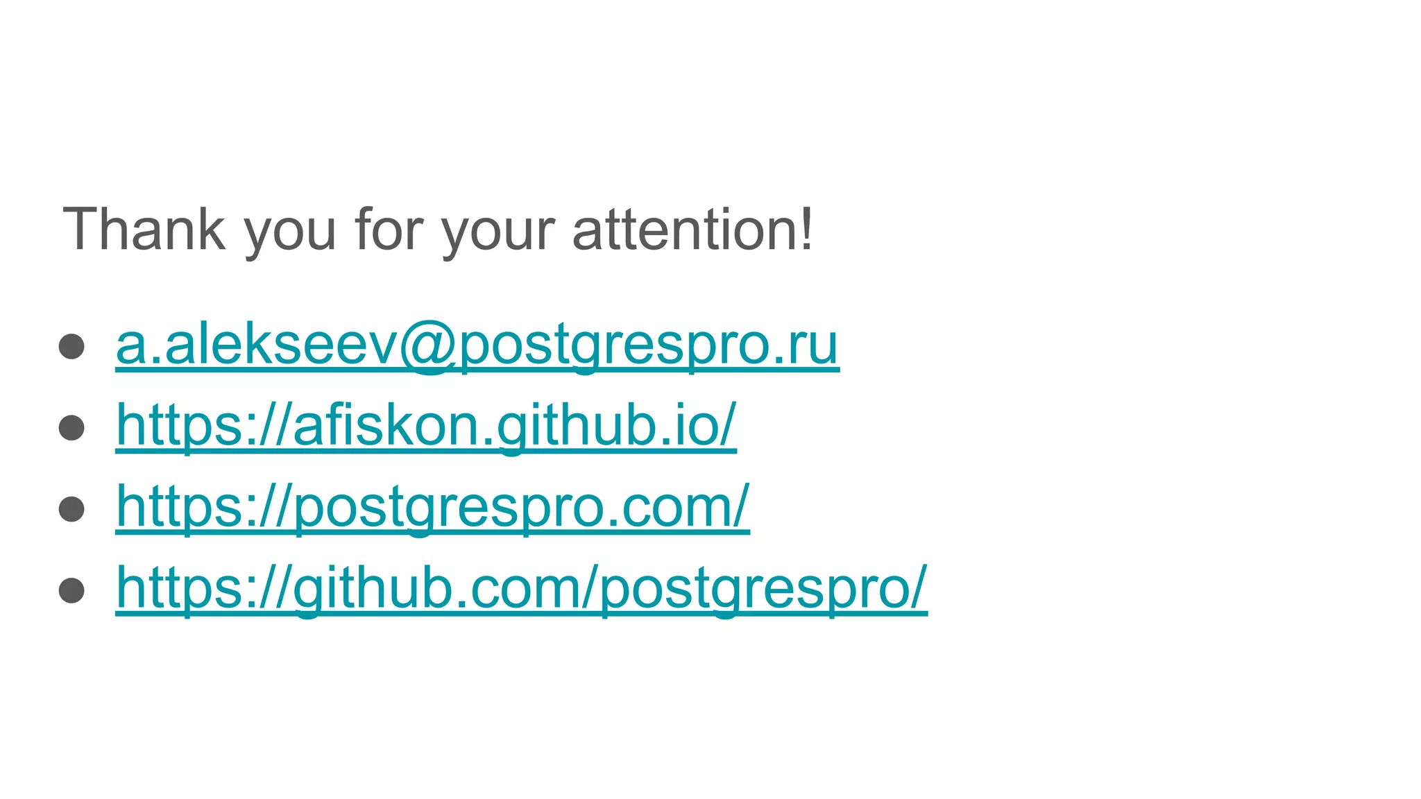 Thank you for your attention! ● a.alekseev@postgrespro.ru ● https://afiskon.github.io/ ● https://postgrespro.com/ ● https://github.com/postgrespro/ 