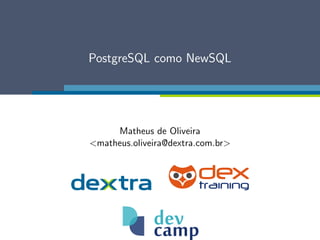 PostgreSQL como NewSQL
Matheus de Oliveira
<matheus.oliveira@dextra.com.br>
 