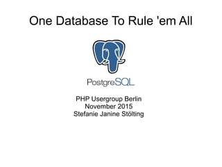 One Database To Rule 'em All
PHP Usergroup Berlin
November 2015
Stefanie Janine Stölting
 