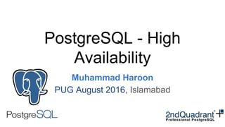 PostgreSQL - High
Availability
Muhammad Haroon
PUG August 2016, Islamabad
 