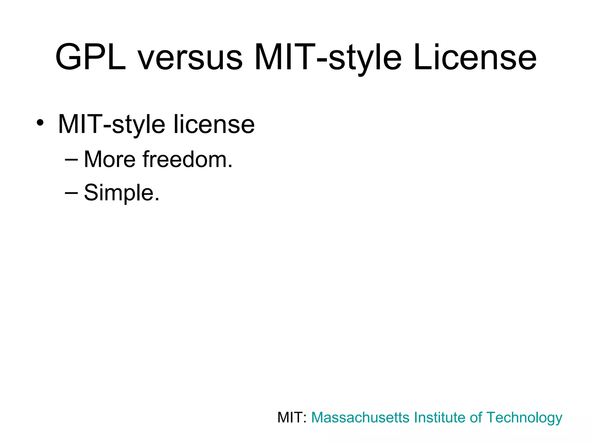 GPL versus MIT-style License MIT-style license More freedom. Simple. MIT:  Massachusetts Institute of Technology   